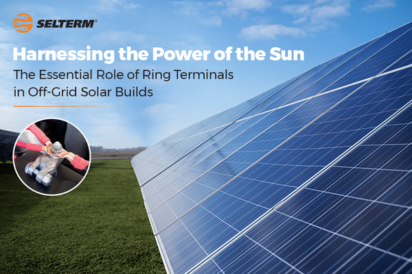 Harnessing the Power of the Sun: The Essential Role of Ring Terminals in Off-Grid Solar Builds